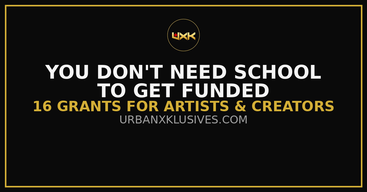 You don't need school to get funded — 16 grants for artists and creators — UrbanXklusives
